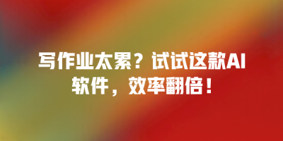写作业太累？试试这款AI软件，效率翻倍！