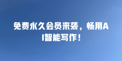 免费永久会员来袭，畅用AI智能写作！