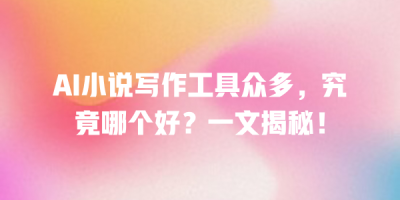 AI小说写作工具众多，究竟哪个好？一文揭秘！