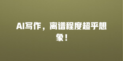 AI写作，离谱程度超乎想象！