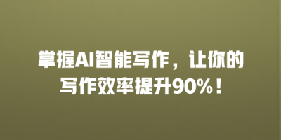 掌握AI智能写作，让你的写作效率提升90%！