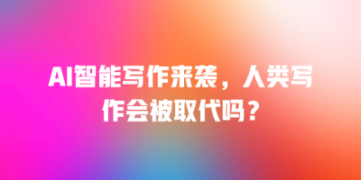 AI智能写作来袭，人类写作会被取代吗？