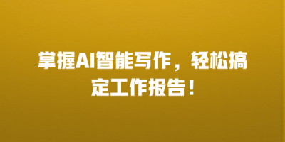 掌握AI智能写作，轻松搞定工作报告！