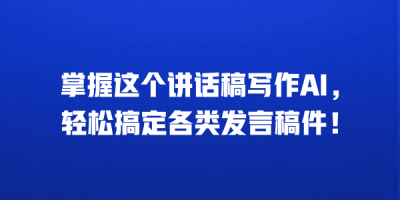 掌握这个讲话稿写作AI，轻松搞定各类发言稿件！
