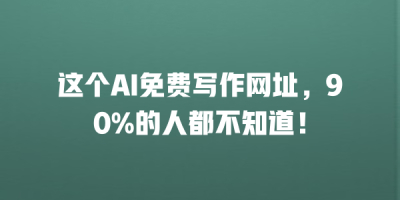 这个AI免费写作网址，90%的人都不知道！
