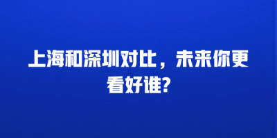 上海和深圳对比，未来你更看好谁?