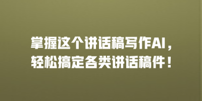 掌握这个讲话稿写作AI，轻松搞定各类讲话稿件！