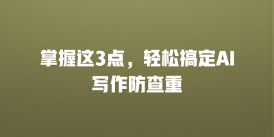 掌握这3点，轻松搞定AI写作防查重