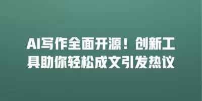AI写作全面开源！创新工具助你轻松成文引发热议