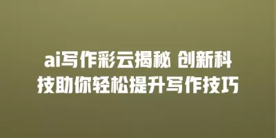 ai写作彩云揭秘 创新科技助你轻松提升写作技巧
