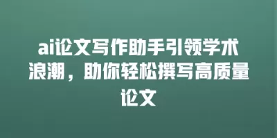 ai论文写作助手引领学术浪潮，助你轻松撰写高质量论文