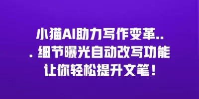 小猫AI助力写作变革… 细节曝光自动改写功能让你轻松提升文笔！