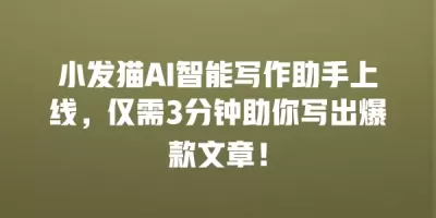 小发猫AI智能写作助手上线，仅需3分钟助你写出爆款文章！