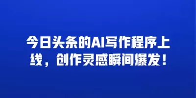 今日头条的AI写作程序上线，创作灵感瞬间爆发！
