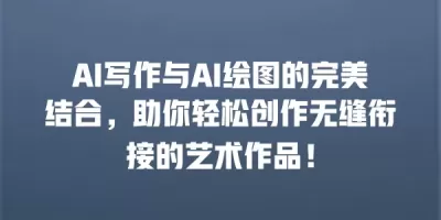 AI写作与AI绘图的完美结合，助你轻松创作无缝衔接的艺术作品！