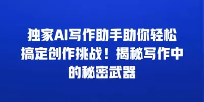 独家AI写作助手助你轻松搞定创作挑战！揭秘写作中的秘密武器