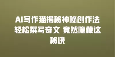 AI写作猫揭秘神秘创作法轻松撰写奇文 竟然隐藏这秘诀