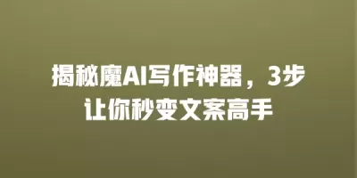 揭秘魔AI写作神器，3步让你秒变文案高手