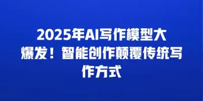 2025年AI写作模型大爆发！智能创作颠覆传统写作方式