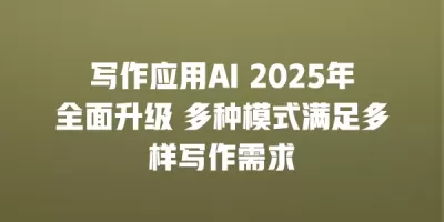 写作应用AI 2025年全面升级 多种模式满足多样写作需求