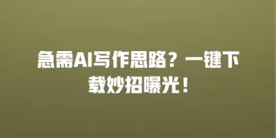 急需AI写作思路？一键下载妙招曝光！