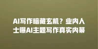 AI写作暗藏玄机？业内人士曝AI主题写作真实内幕