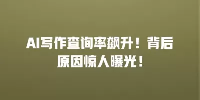 AI写作查询率飙升！背后原因惊人曝光！