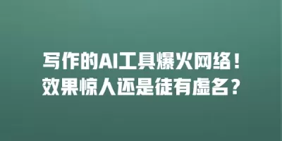 写作的AI工具爆火网络！效果惊人还是徒有虚名？