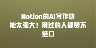 Notion的AI写作功能太强大！用过的人都赞不绝口