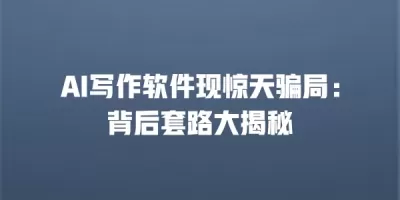 AI写作软件现惊天骗局：背后套路大揭秘