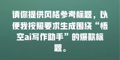 请你提供风格参考标题，以便我按照要求生成围绕“悟空ai写作助手”的爆款标题。
