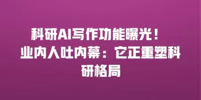 科研AI写作功能曝光！ 业内人吐内幕：它正重塑科研格局
