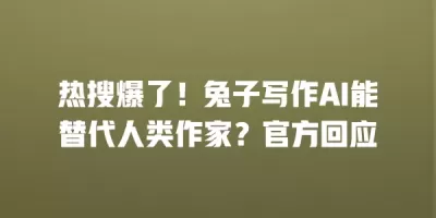 热搜爆了！兔子写作AI能替代人类作家？官方回应