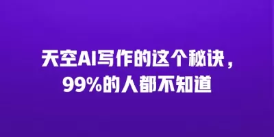 天空AI写作的这个秘诀，99%的人都不知道