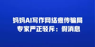 妈妈AI写作网络疯传骗局 专家严正驳斥：假消息