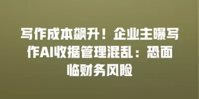 写作成本飙升！企业主曝写作AI收据管理混乱：恐面临财务风险