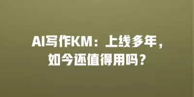 AI写作KM：上线多年，如今还值得用吗？