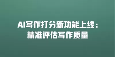 AI写作打分新功能上线：精准评估写作质量