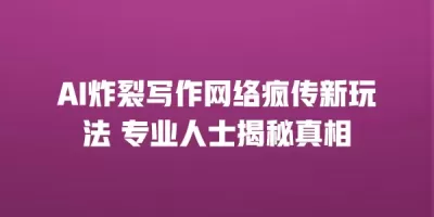 AI炸裂写作网络疯传新玩法 专业人士揭秘真相
