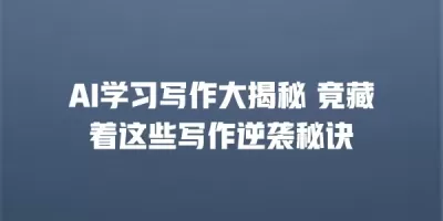 AI学习写作大揭秘 竟藏着这些写作逆袭秘诀