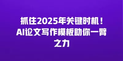 抓住2025年关键时机！AI论文写作模板助你一臂之力