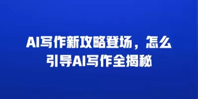AI写作新攻略登场，怎么引导AI写作全揭秘