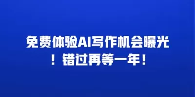免费体验AI写作机会曝光！错过再等一年！