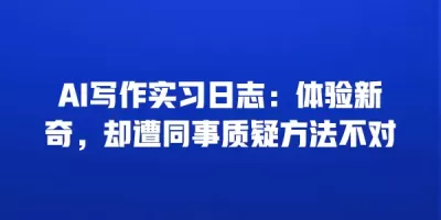AI写作实习日志：体验新奇，却遭同事质疑方法不对