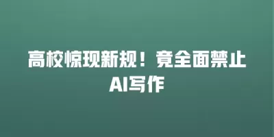 高校惊现新规！竟全面禁止AI写作