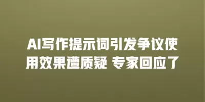 AI写作提示词引发争议使用效果遭质疑 专家回应了