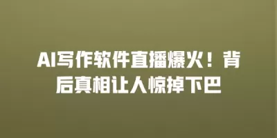 AI写作软件直播爆火！背后真相让人惊掉下巴