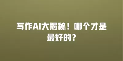 写作AI大揭秘！哪个才是最好的？