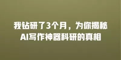 我钻研了3个月，为你揭秘AI写作神器科研的真相