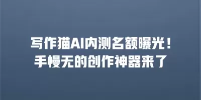 写作猫AI内测名额曝光!手慢无的创作神器来了 写作猫AI内测名额曝光!手慢无的创作神器来了